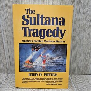 The Sultana Tragedy America's Greatest Maritime Disaster Jerry O Potter Hardback